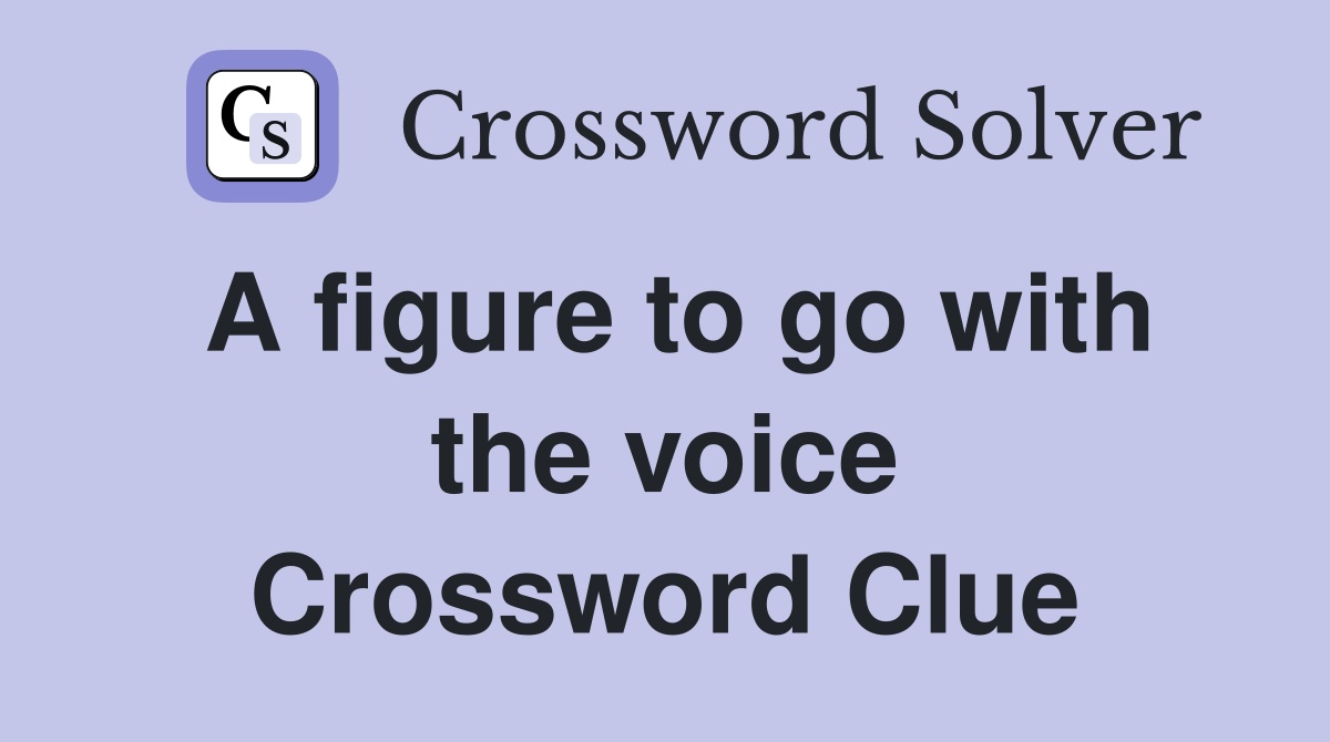 A figure to go with the voice Crossword Clue Answers Crossword Solver